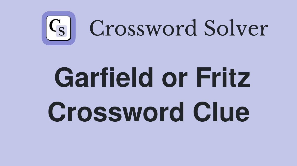 Garfield or Fritz Crossword Clue