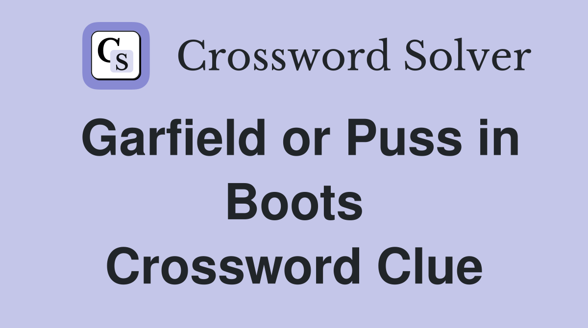 Garfield or Puss in Boots Crossword Clue