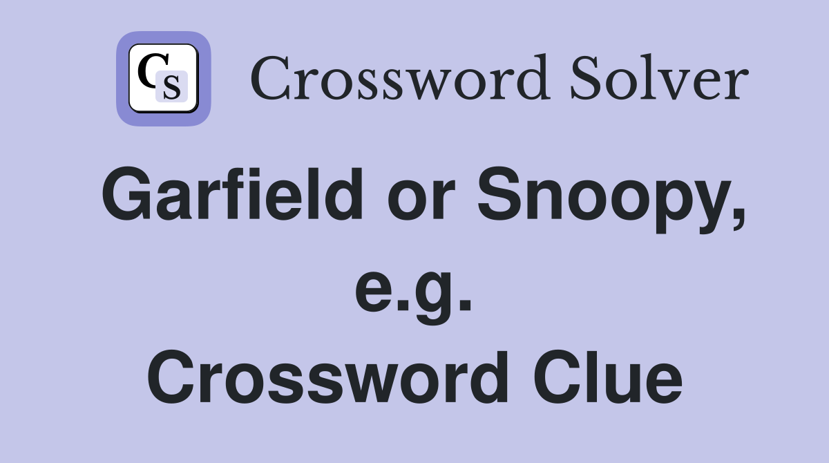 Garfield or Snoopy, e.g. Crossword Clue