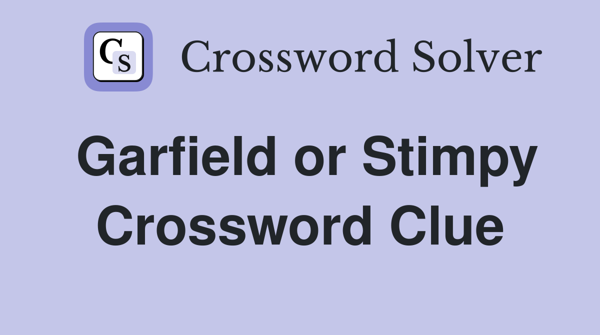 Garfield or Stimpy Crossword Clue