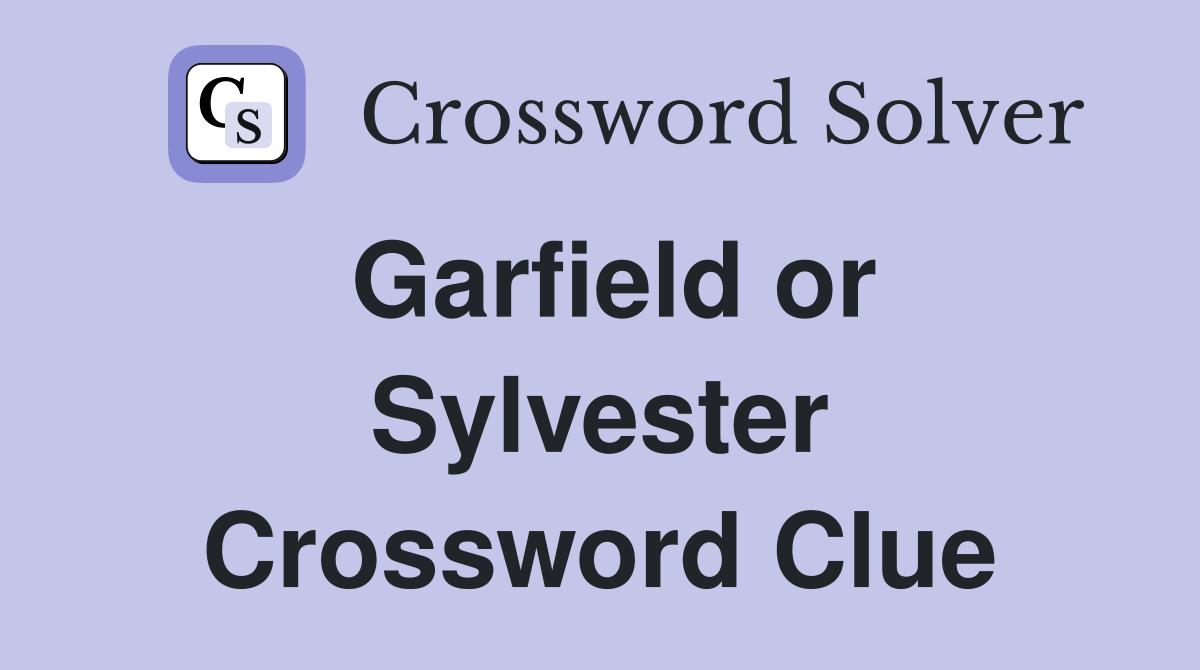 Garfield or Sylvester Crossword Clue