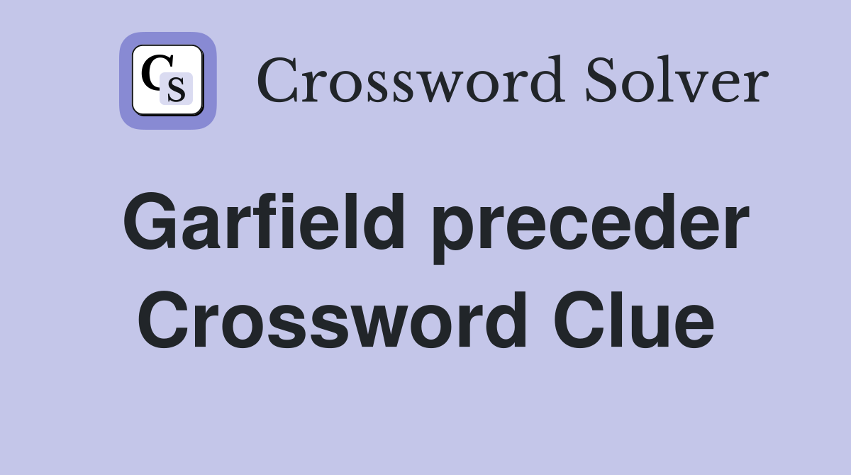Garfield preceder Crossword Clue