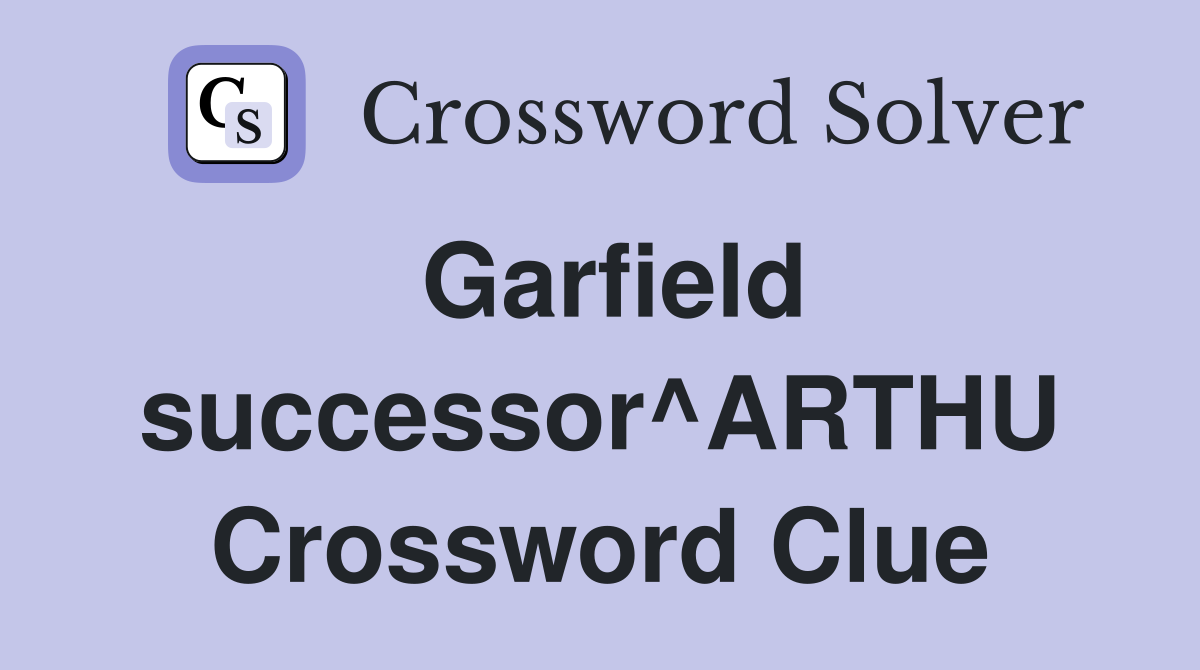 Garfield successor^ARTHU Crossword Clue