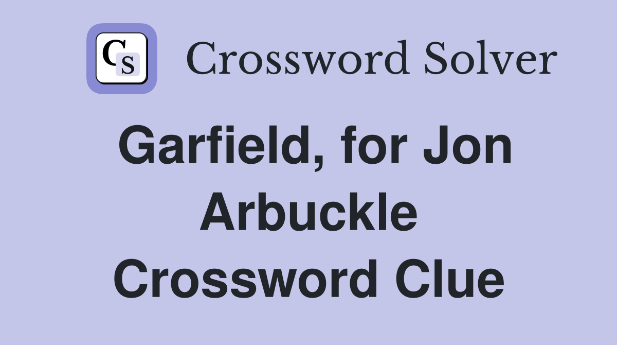 Garfield, for Jon Arbuckle Crossword Clue