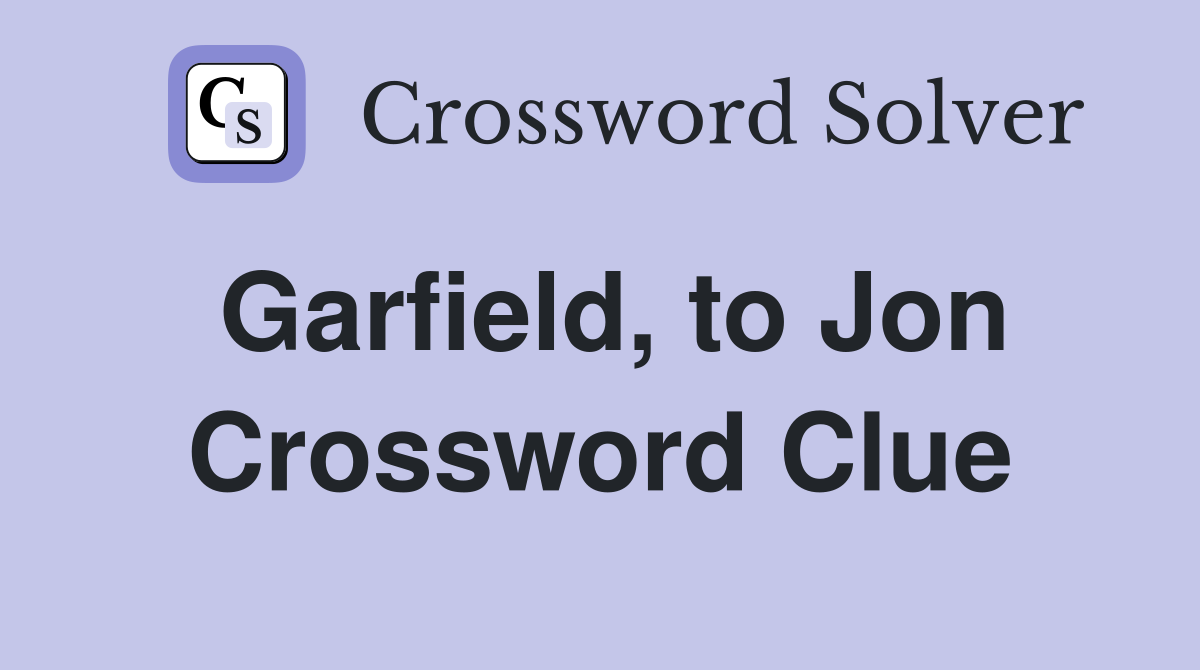 Garfield, to Jon Crossword Clue