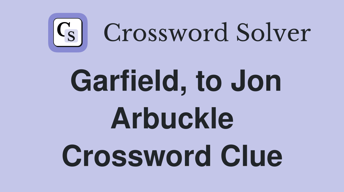 Garfield, to Jon Arbuckle Crossword Clue