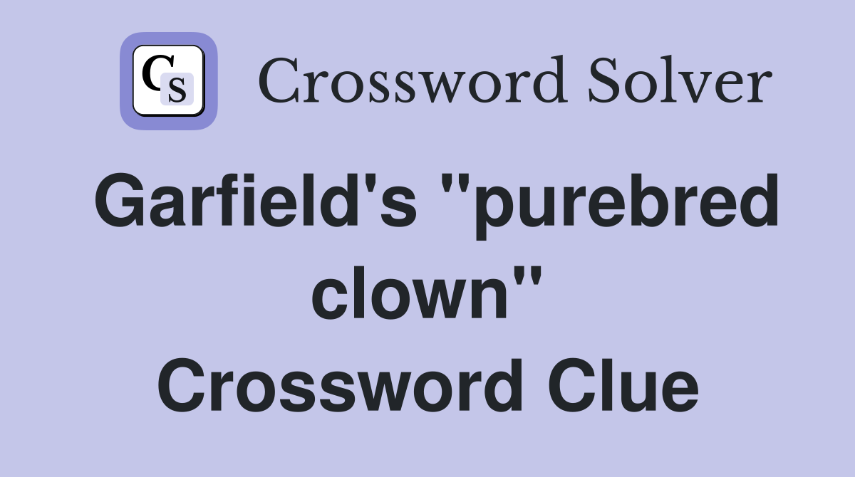 Garfield's "purebred clown" Crossword Clue