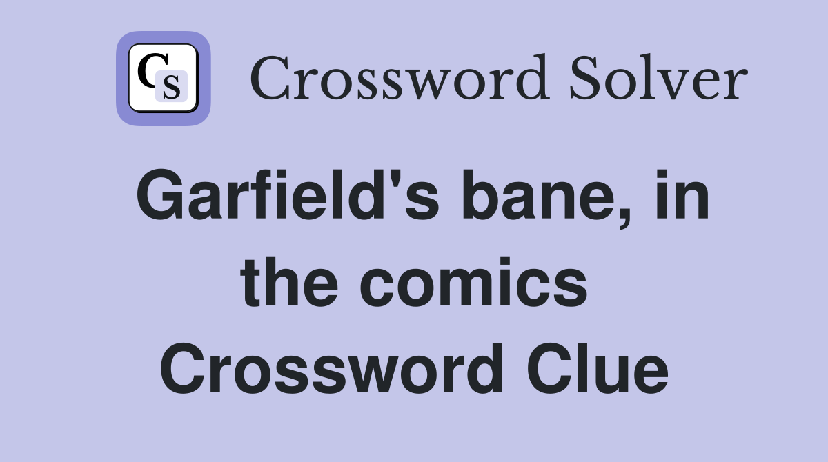 Garfield's bane, in the comics Crossword Clue