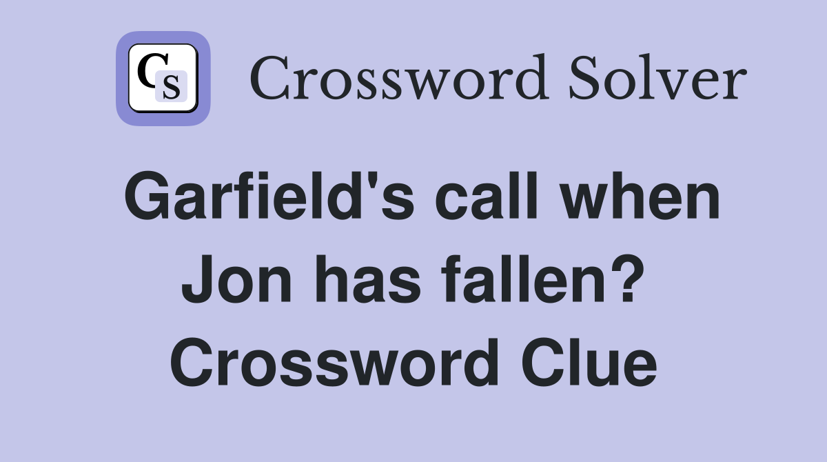 Garfield's call when Jon has fallen? Crossword Clue