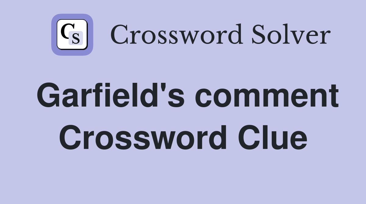 Garfield's comment Crossword Clue