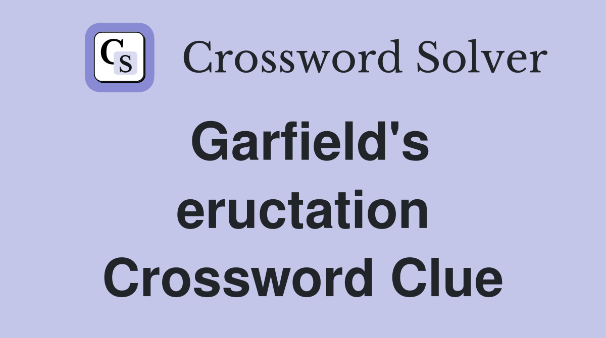 Garfield's eructation Crossword Clue