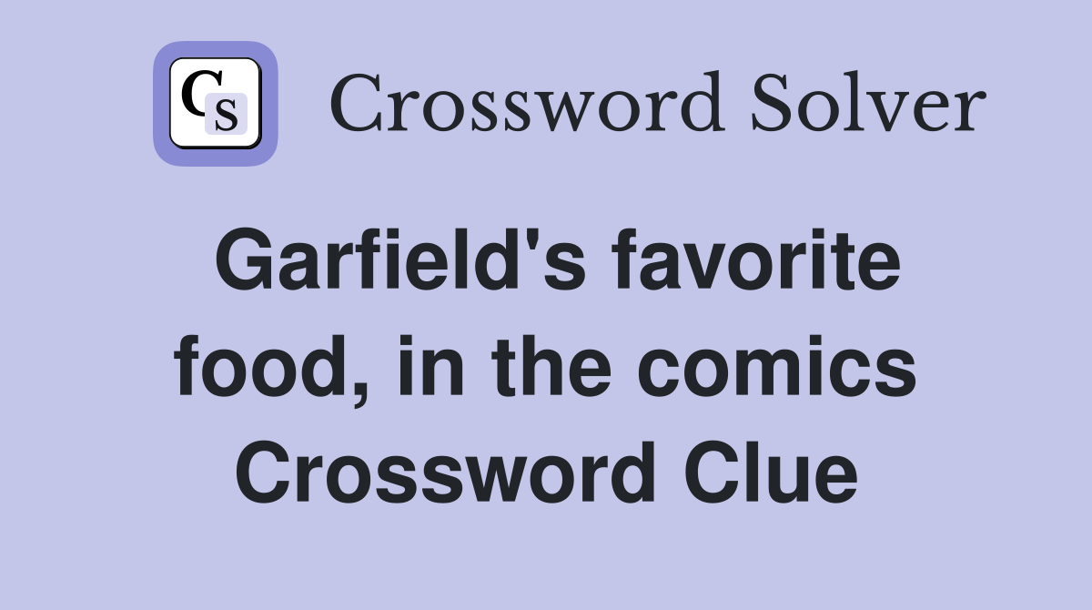 Garfield's favorite food, in the comics Crossword Clue