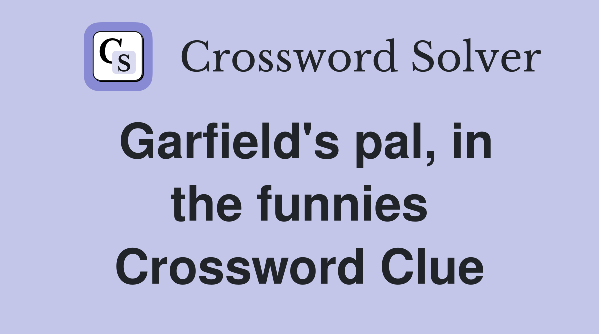 Garfield's pal, in the funnies Crossword Clue