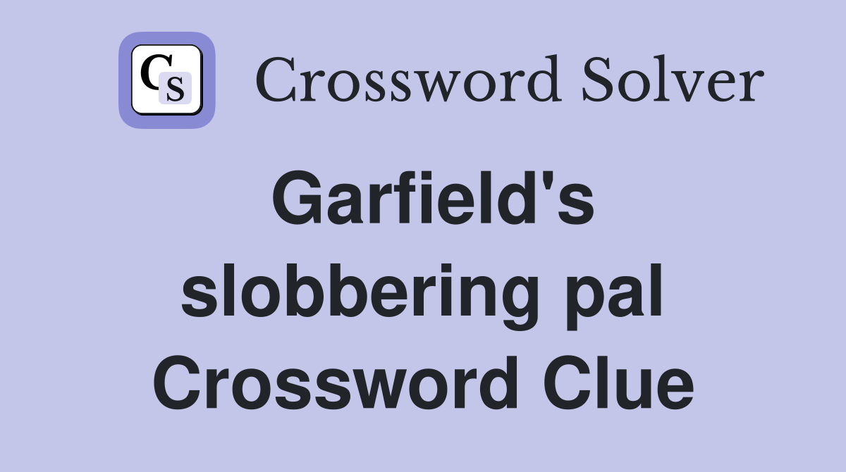 Garfield's slobbering pal Crossword Clue