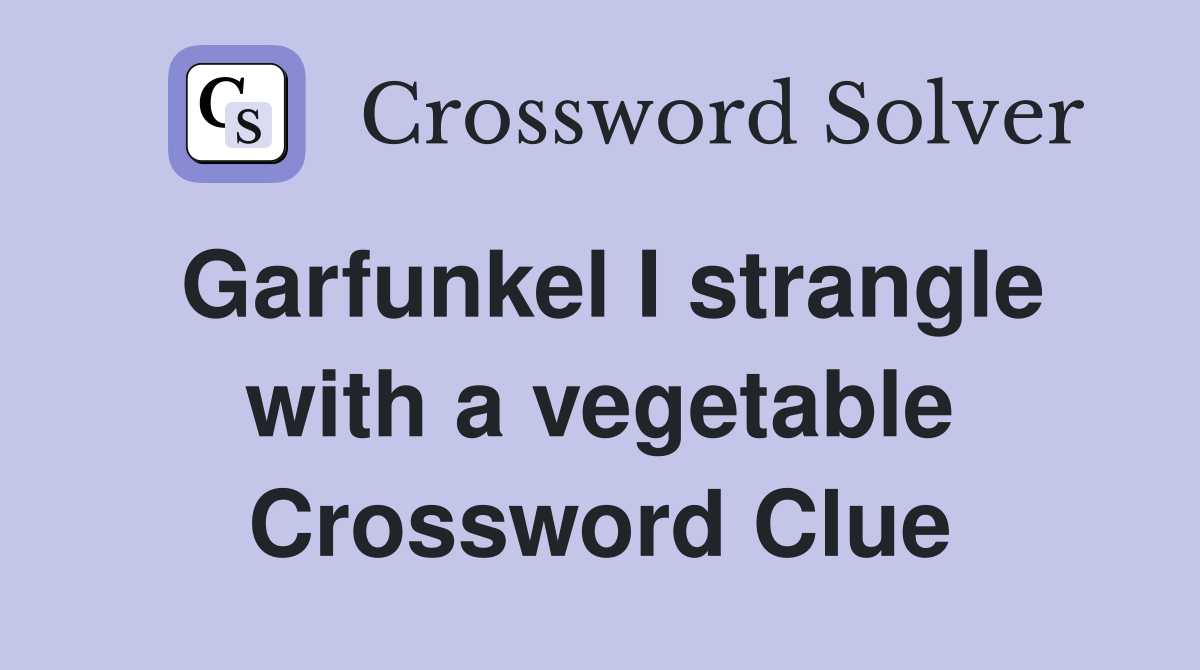 Garfunkel I strangle with a vegetable Crossword Clue