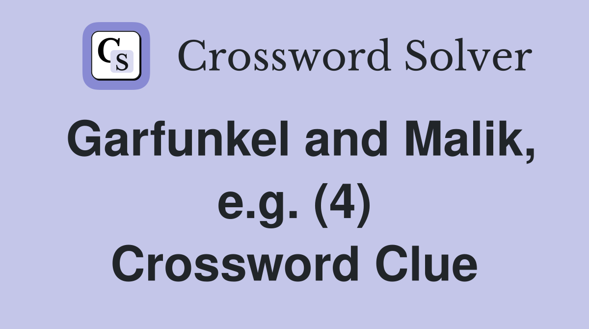 Garfunkel and Malik, e.g. (4) Crossword Clue