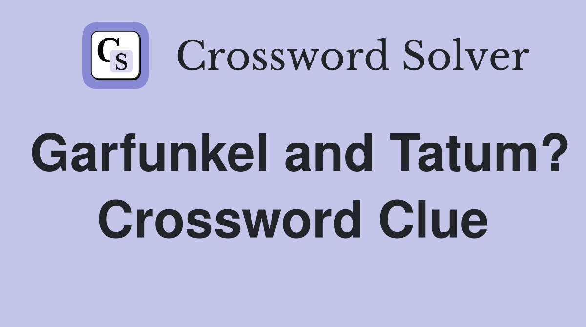 Garfunkel and Tatum? Crossword Clue