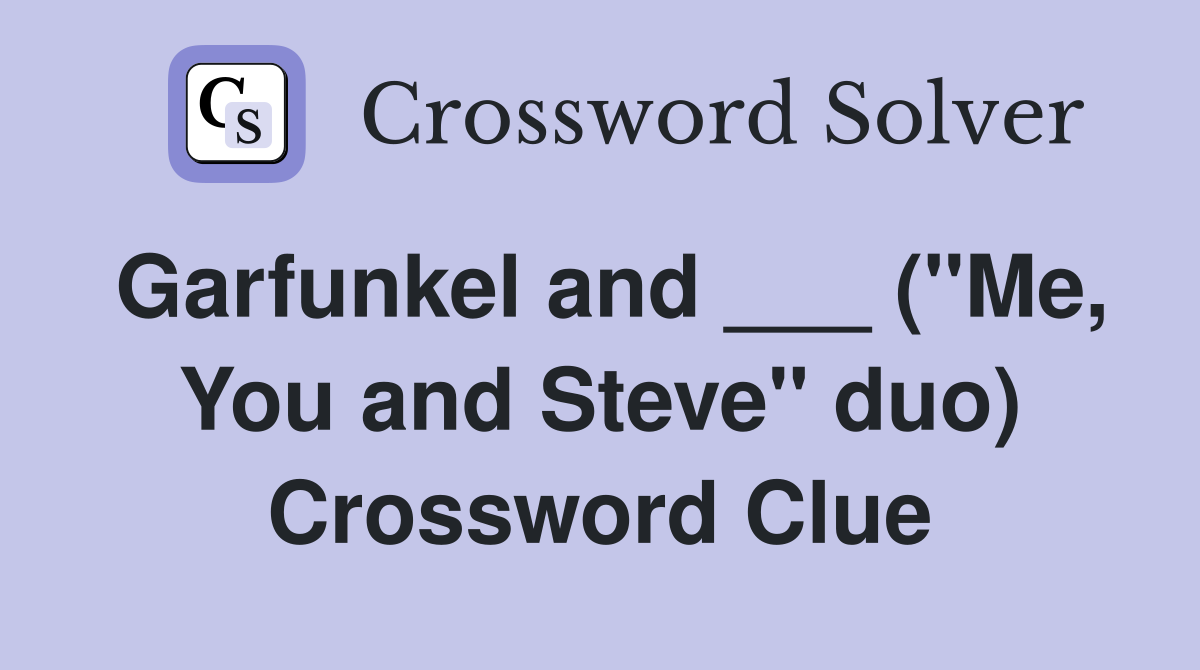 Garfunkel and ___ ("Me, You and Steve" duo) Crossword Clue