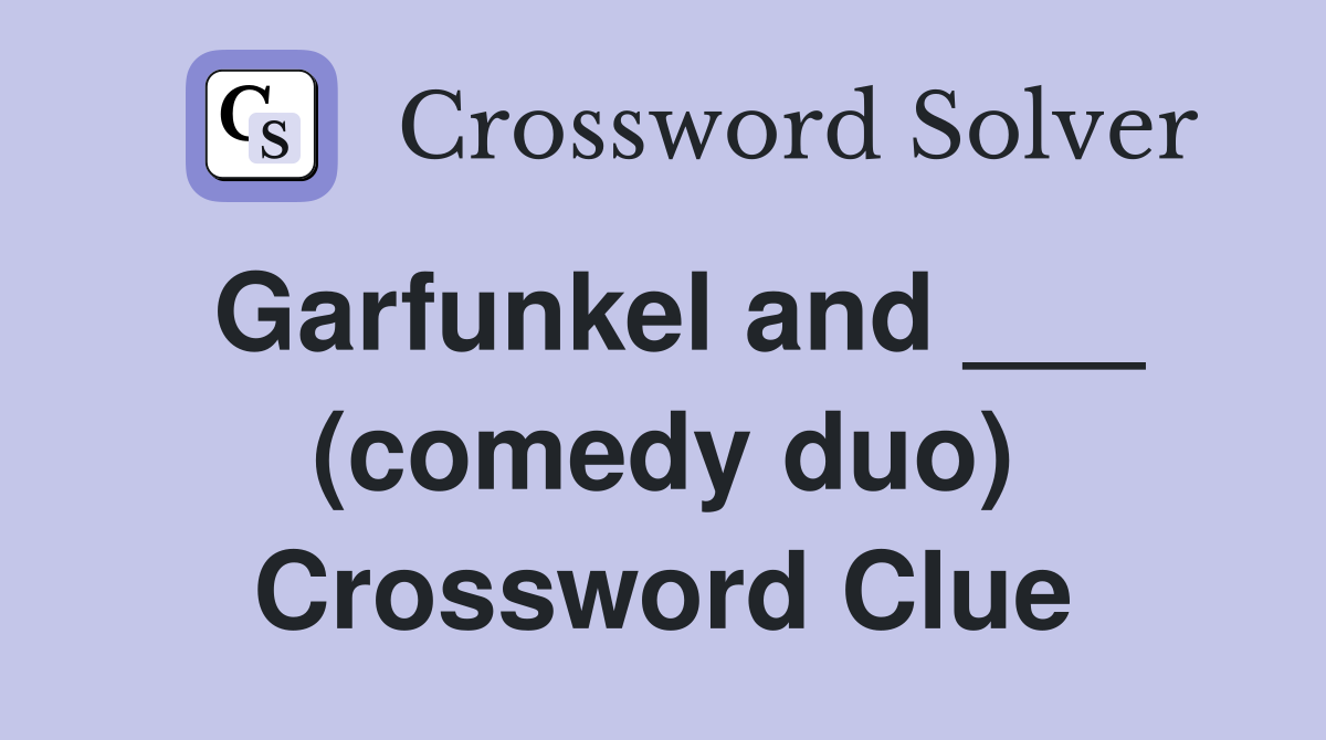 Garfunkel and ___ (comedy duo) Crossword Clue