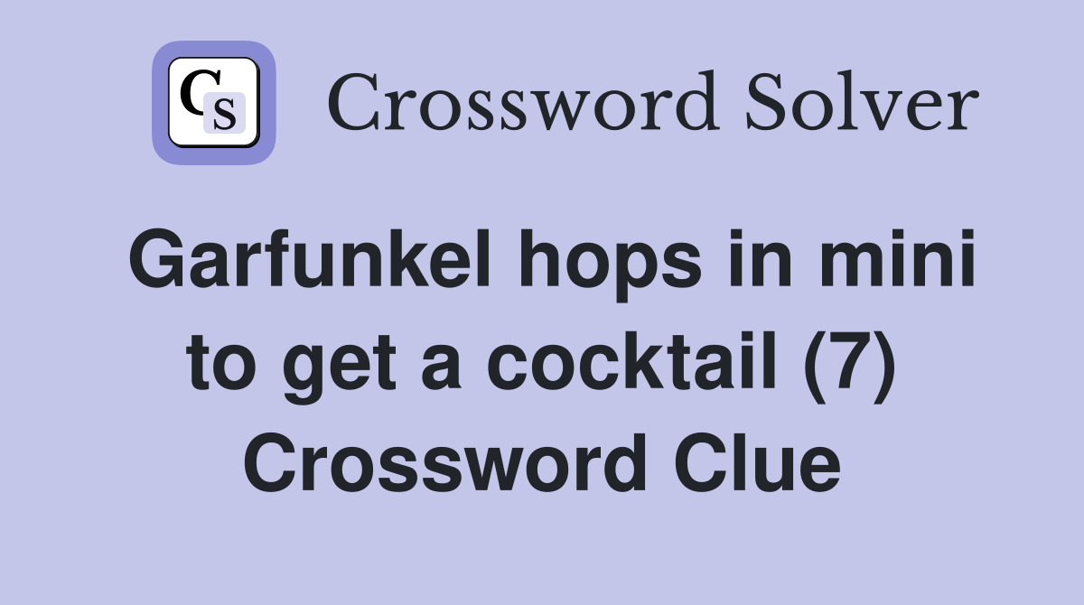 Garfunkel hops in mini to get a cocktail (7) Crossword Clue