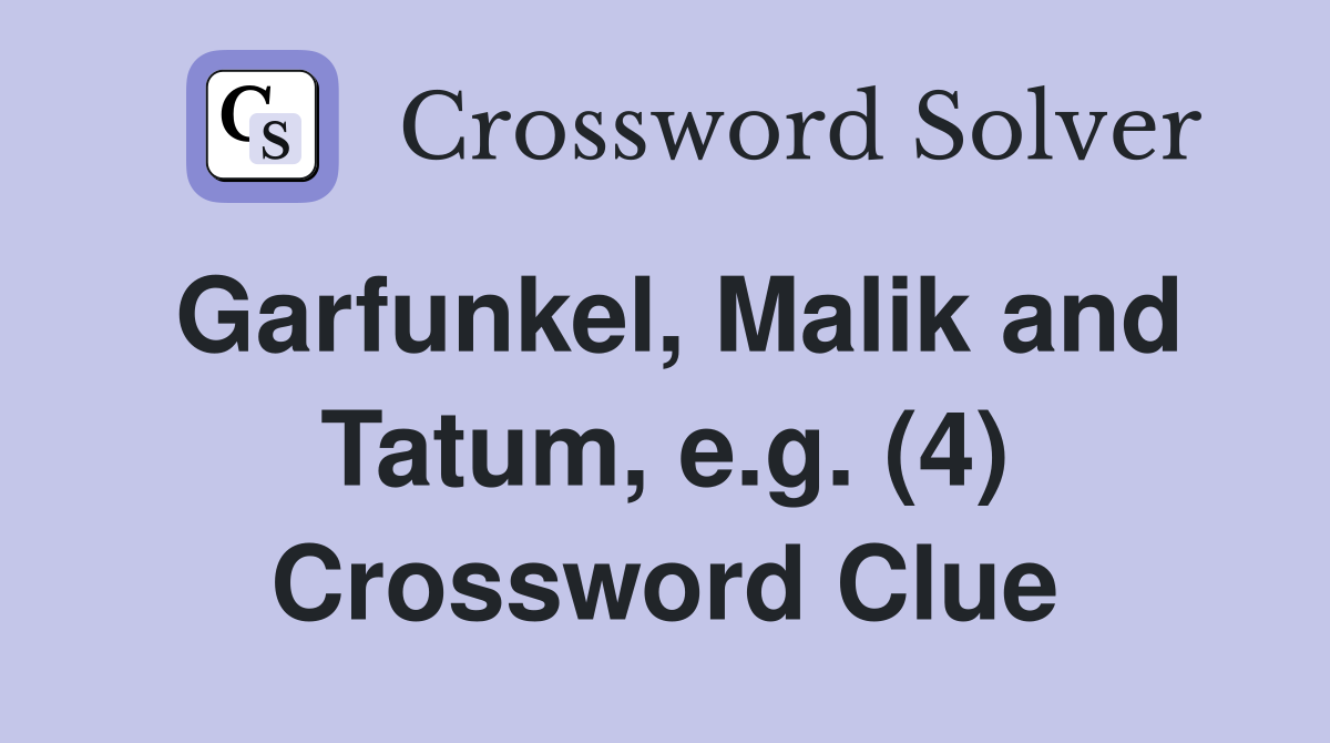 Garfunkel, Malik and Tatum, e.g. (4) Crossword Clue