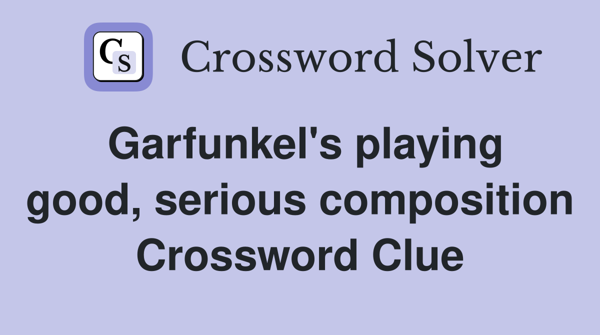 Garfunkel's playing good, serious composition Crossword Clue