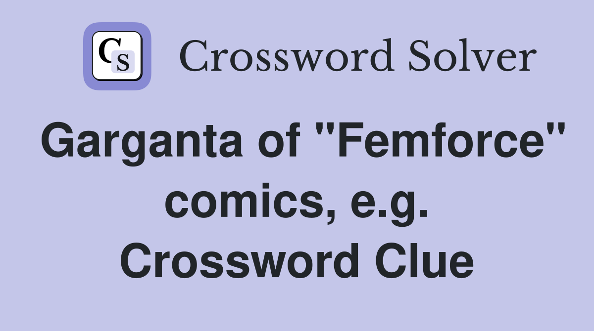 Garganta of "Femforce" comics, e.g. Crossword Clue