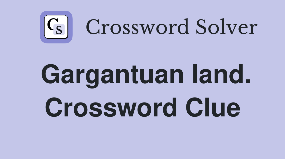 Gargantuan land. Crossword Clue