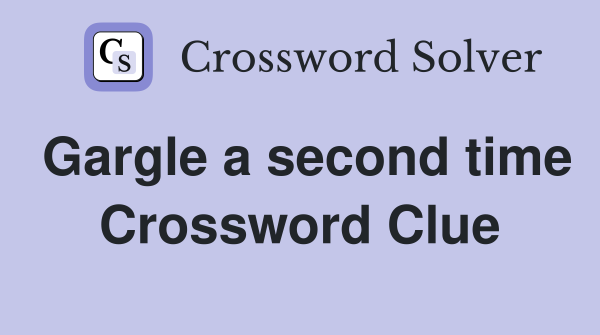 Gargle a second time Crossword Clue