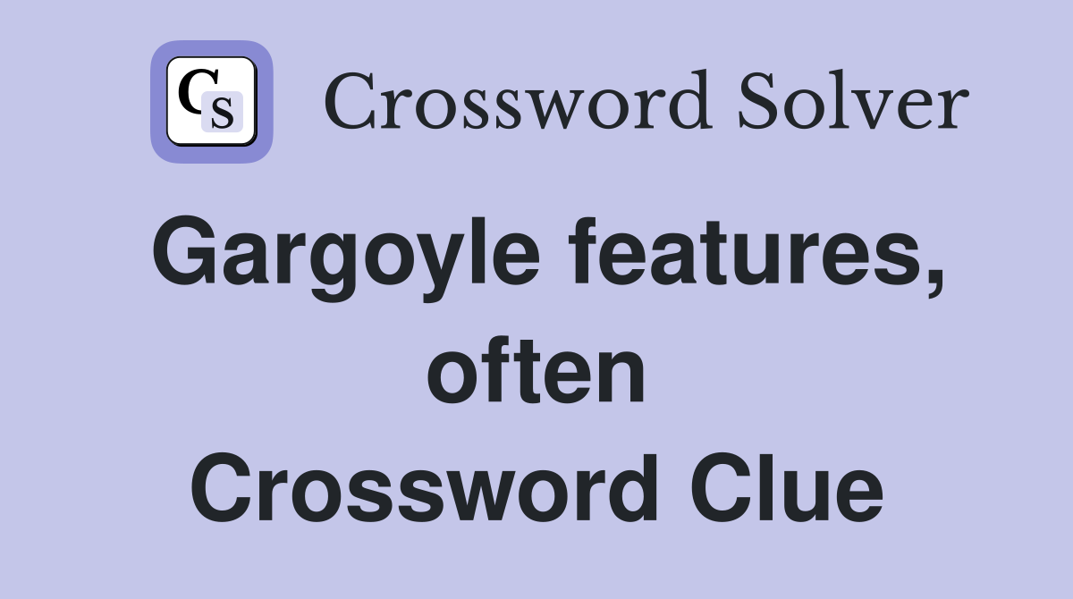 Gargoyle features, often Crossword Clue