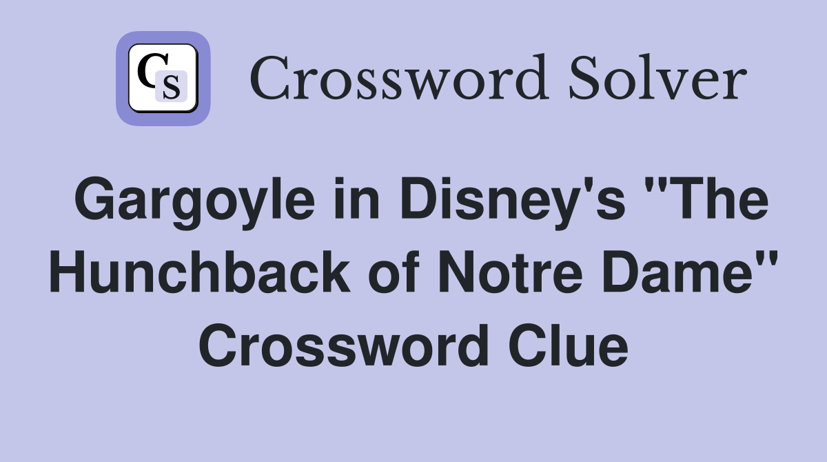 Gargoyle in Disney's "The Hunchback of Notre Dame" Crossword Clue