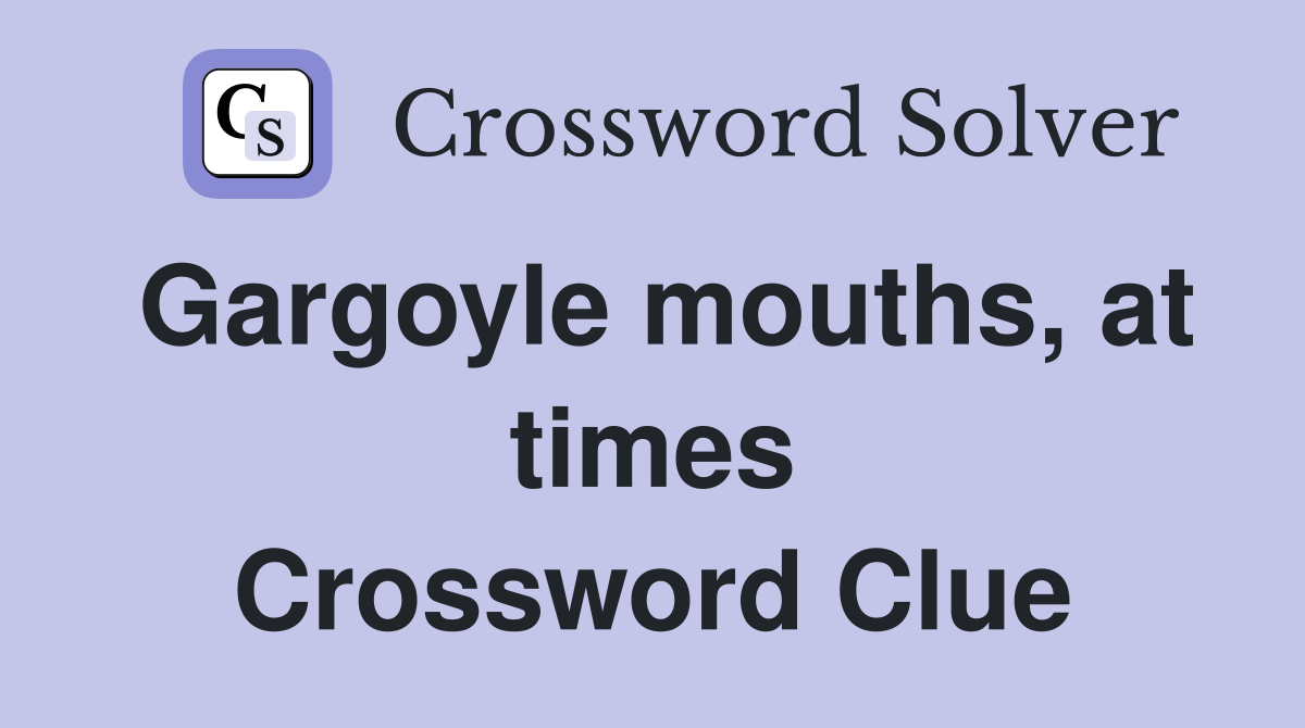 Gargoyle mouths, at times Crossword Clue