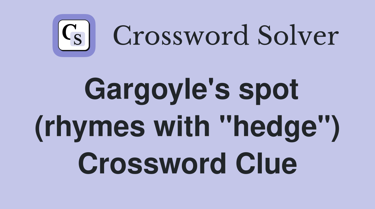 Gargoyle's spot (rhymes with "hedge") Crossword Clue