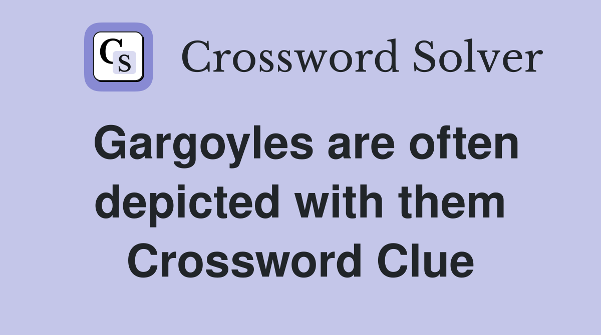 Gargoyles are often depicted with them Crossword Clue