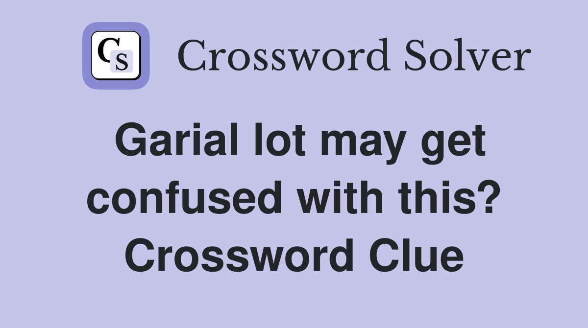 Garial lot may get confused with this? Crossword Clue