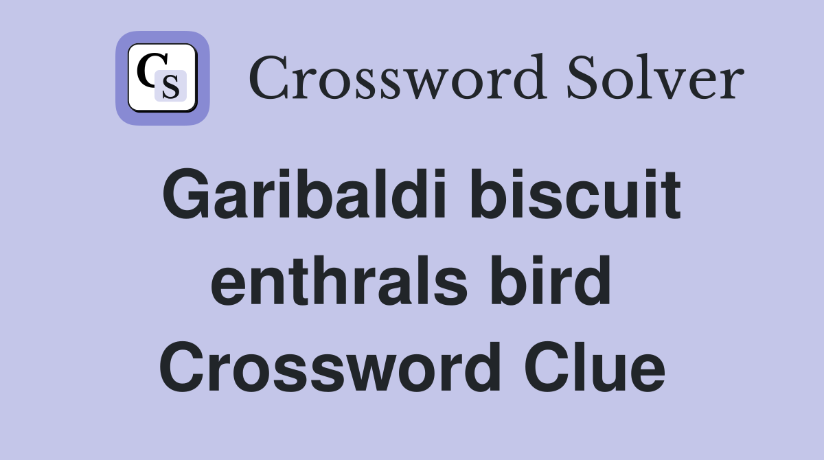 Garibaldi biscuit enthrals bird Crossword Clue
