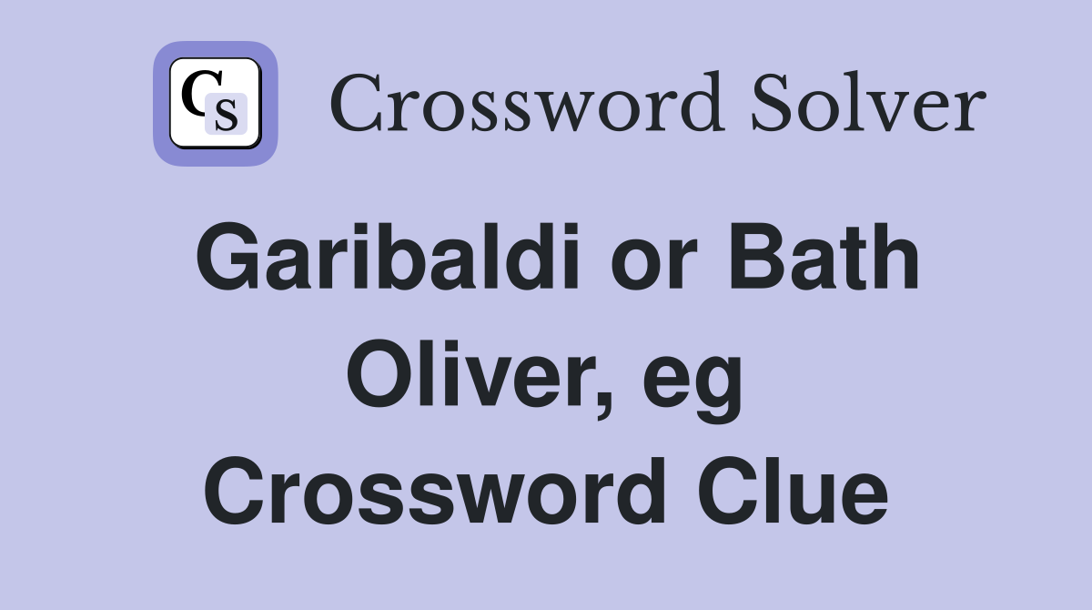 Garibaldi or Bath Oliver, eg Crossword Clue