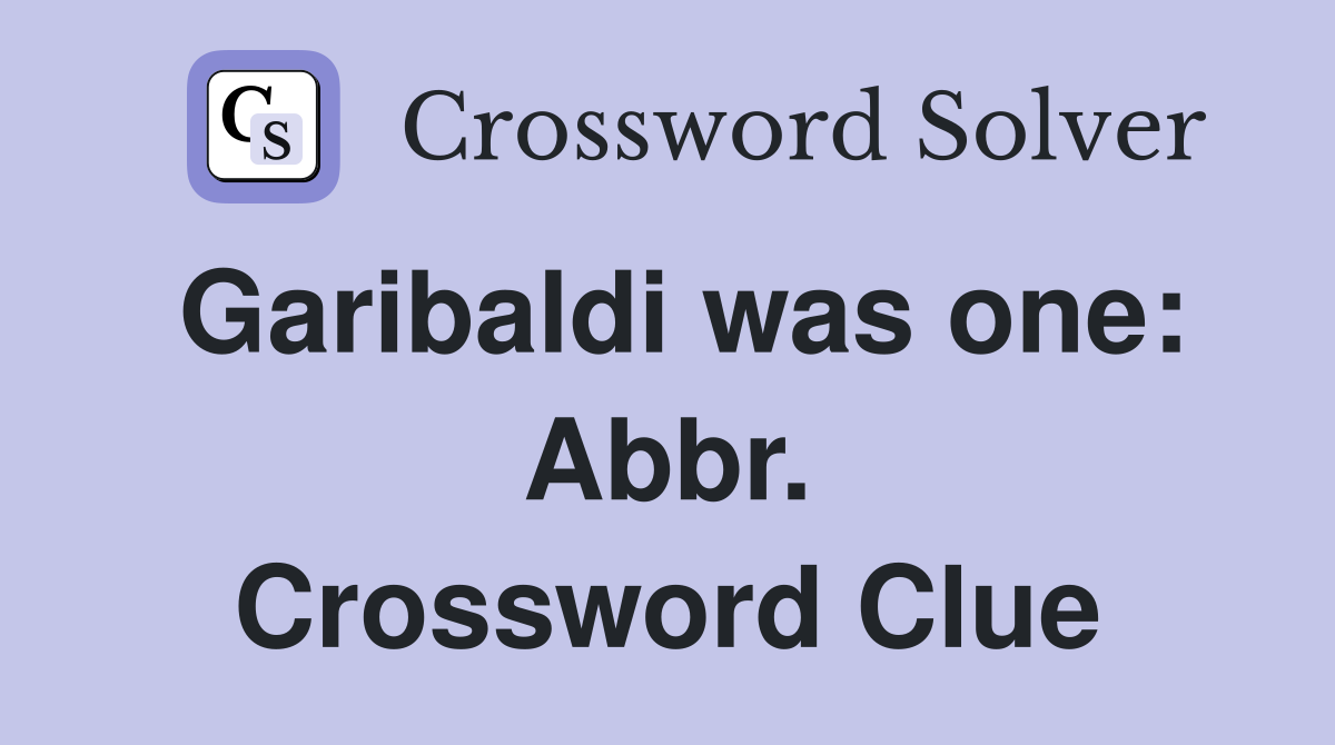 Garibaldi was one: Abbr. Crossword Clue