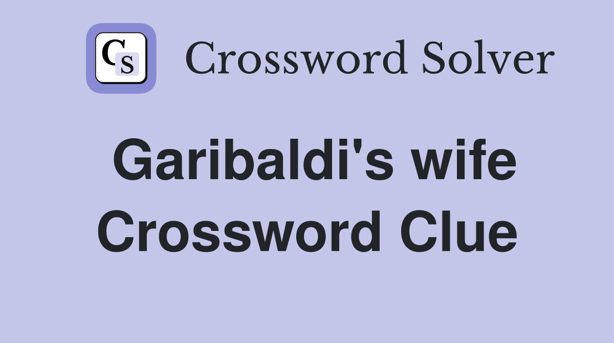 Garibaldi's wife Crossword Clue