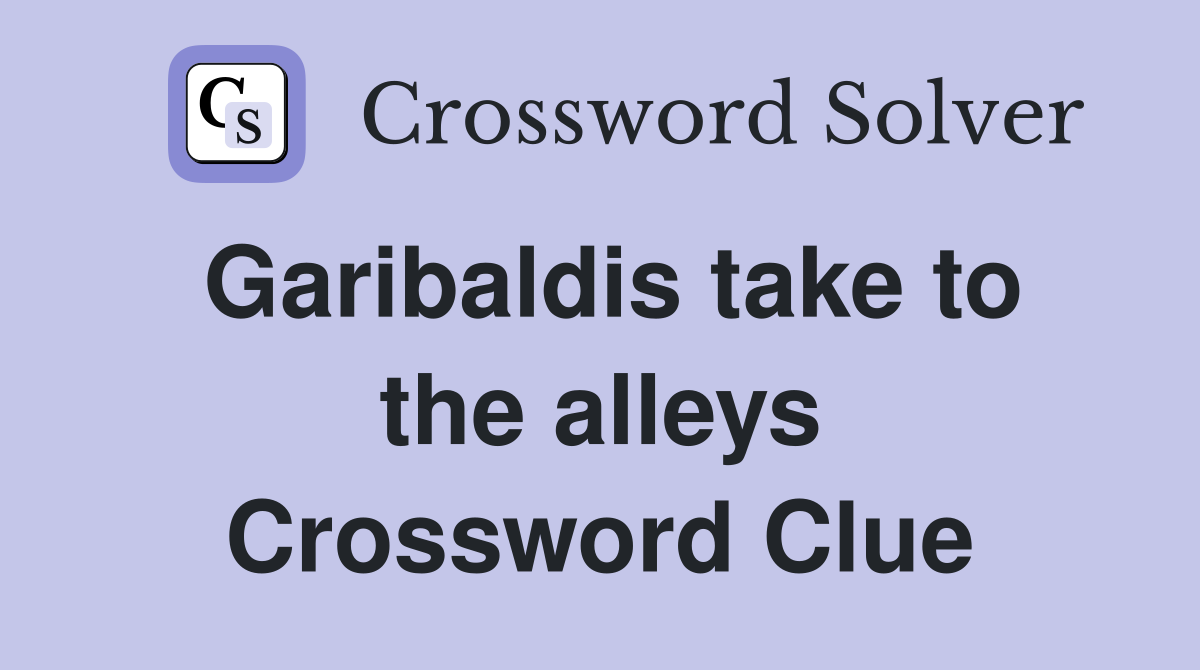 Garibaldis take to the alleys Crossword Clue