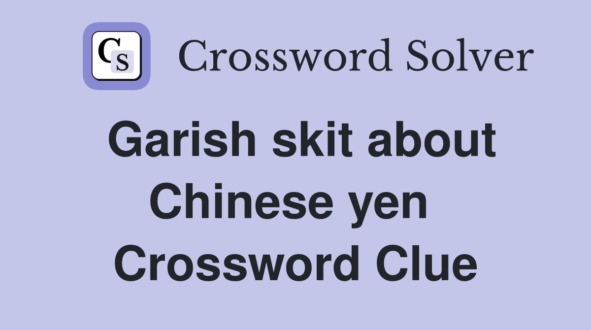 Garish skit about Chinese yen  Crossword Clue