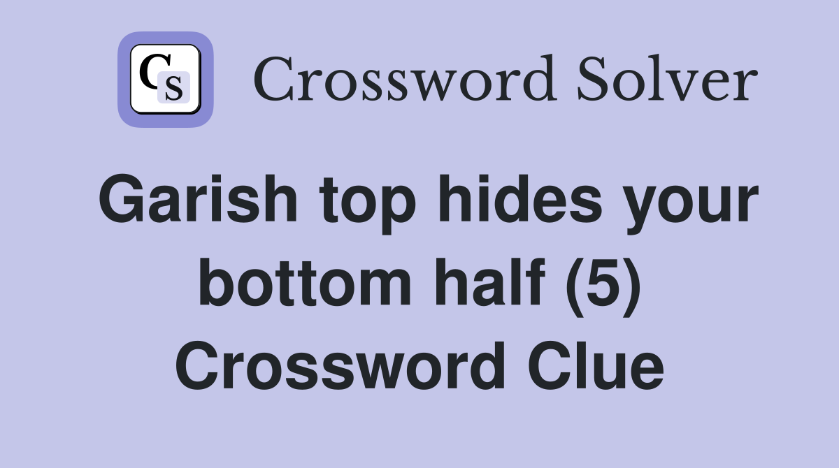 Garish top hides your bottom half (5) Crossword Clue