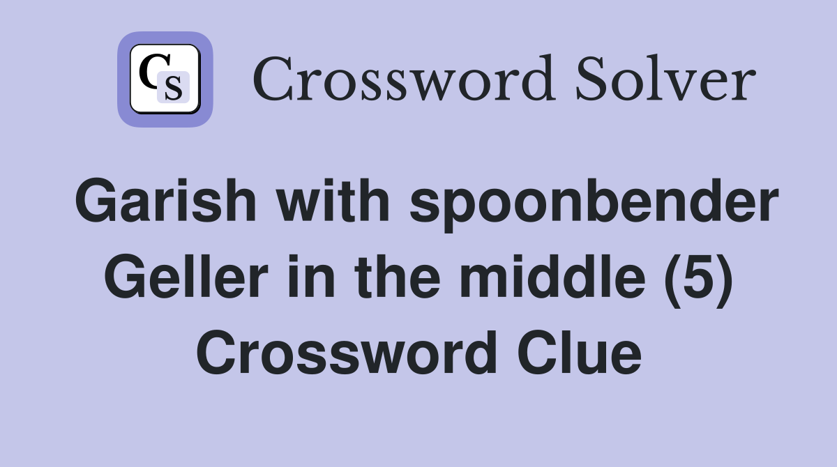 Garish with spoonbender Geller in the middle (5) Crossword Clue