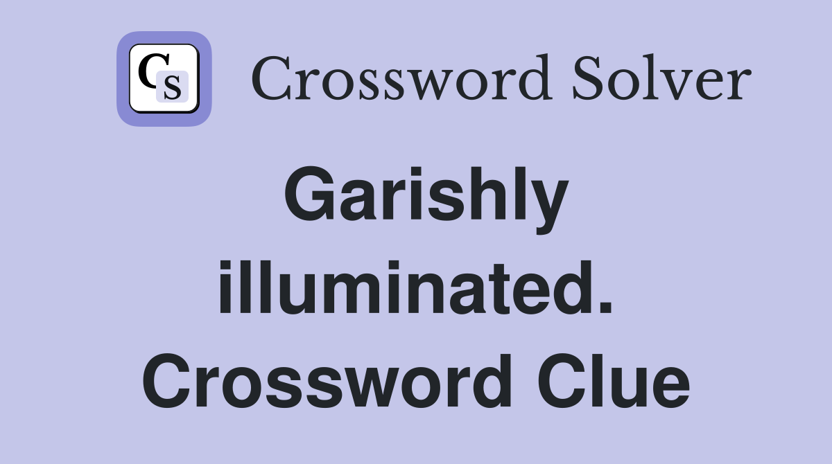 Garishly illuminated. Crossword Clue