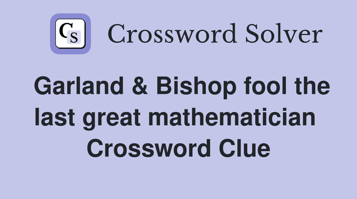 Garland & Bishop fool the last great mathematician  Crossword Clue