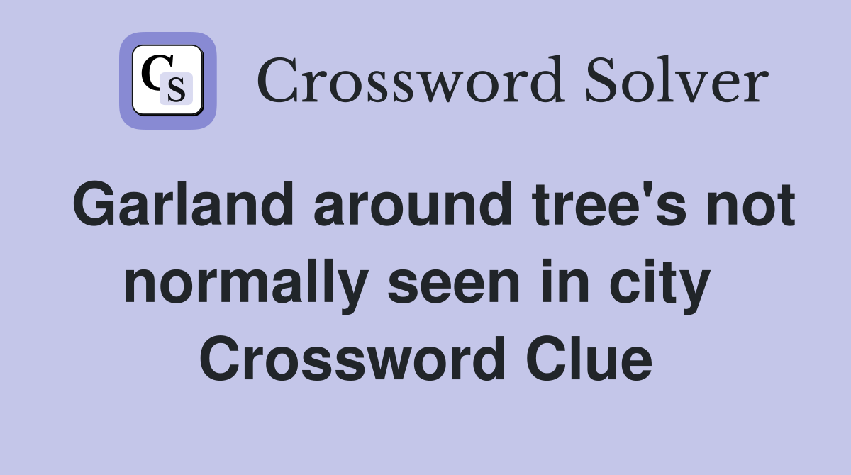 Garland around tree's not normally seen in city  Crossword Clue