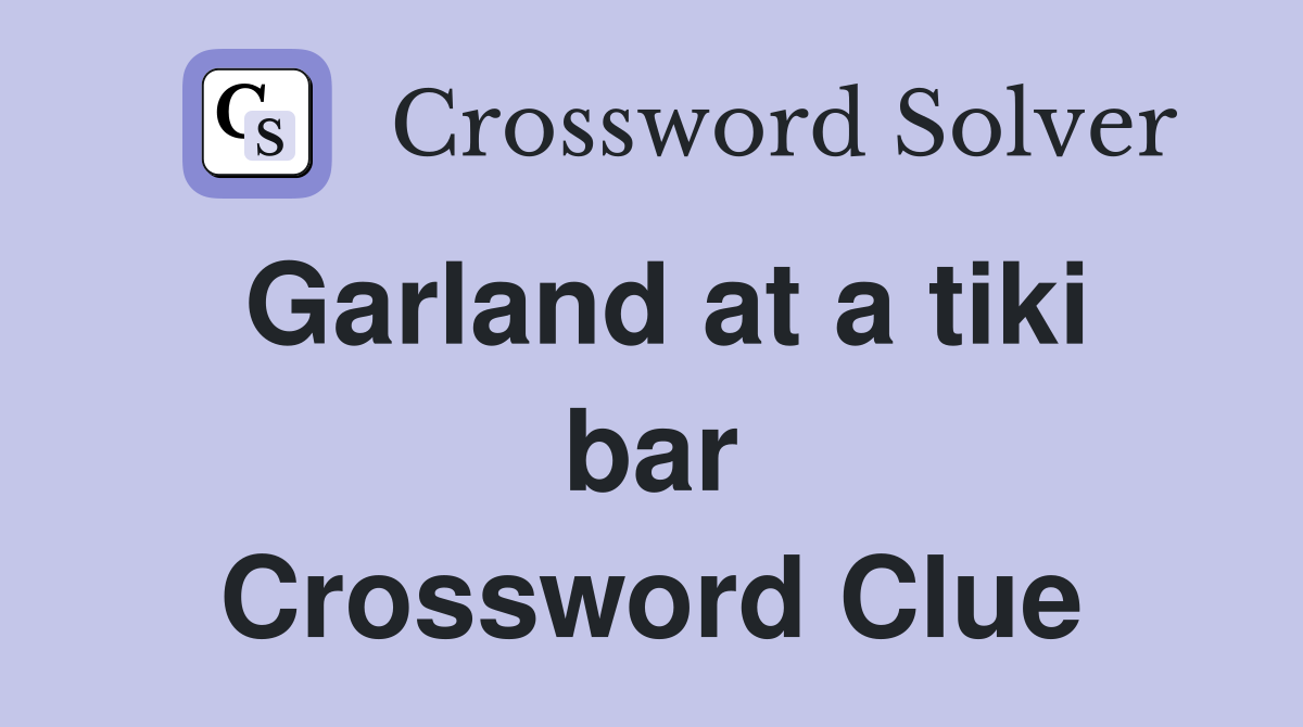 Garland at a tiki bar Crossword Clue