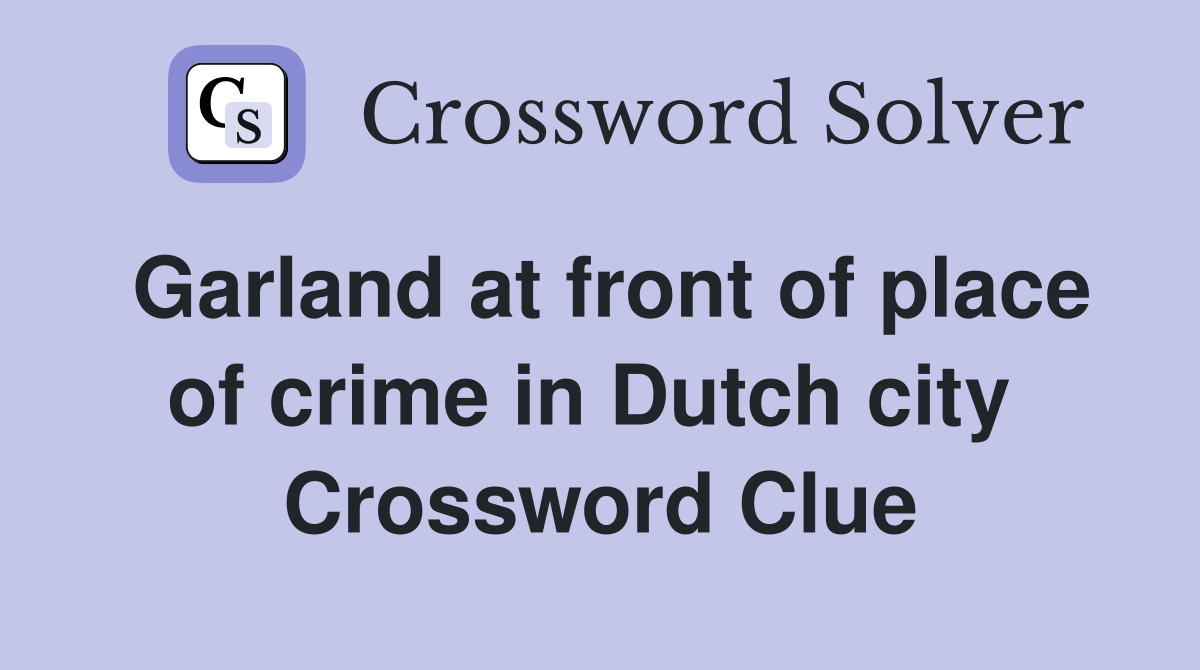 Garland at front of place of crime in Dutch city  Crossword Clue
