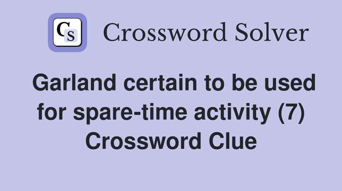 Garland certain to be used for spare-time activity (7) Crossword Clue