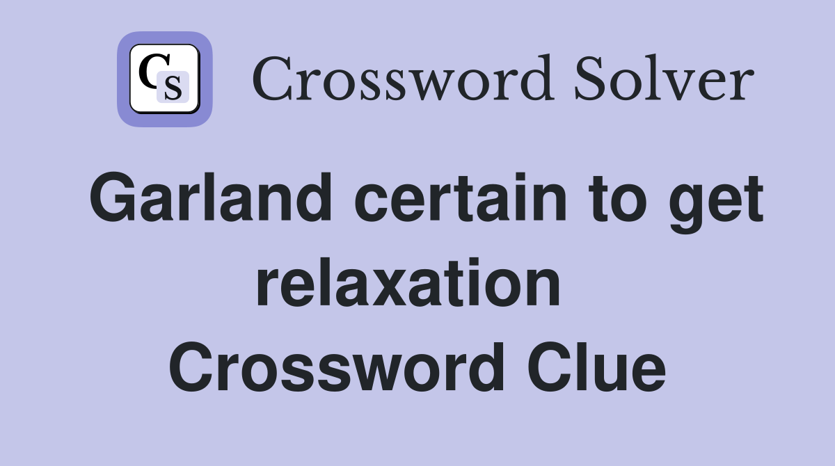 Garland certain to get relaxation  Crossword Clue